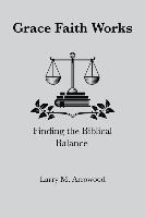 bokomslag Grace Faith Works, Finding the Biblical Balance