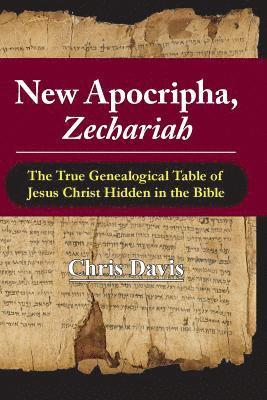 New Apocripha, Zechariah: The True Genealogical Table of Jesus Christ Hidden in the Bible 1