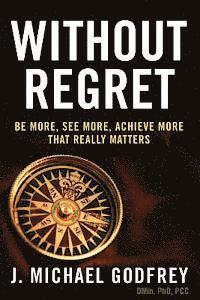 J. Michael Godfrey - Without Regret: Be more, see more, achieve more that really matters, Häftad