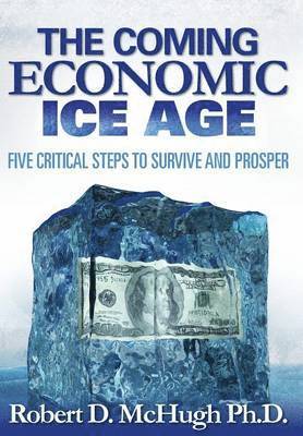 The Coming Economic Ice Age, Five Steps To Survive and Prosper 1