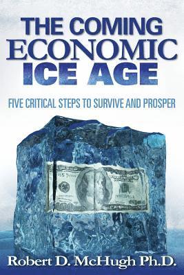 Robert D. McHugh - Five Critical Steps to Survive and Prosper in the Coming Economic Ice Age, Häftad