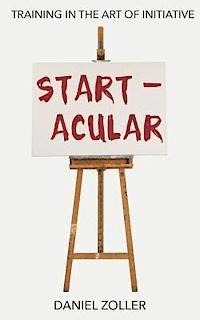 Daniel Zoller - Startacular: Training in the Art of Initiative, Häftad