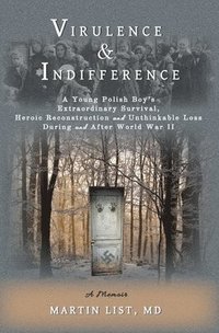 bokomslag Virulence & Indifference: A Young Polish Boy's Extraordinary Survival, Heroic Reconstruction and Unthinkable Loss During and After World War II