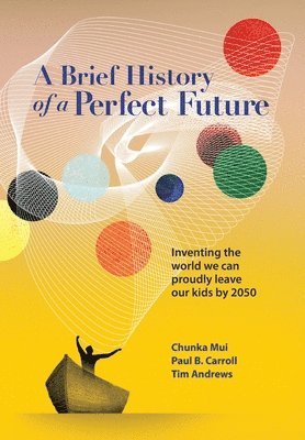Chunka Mui, Paul Carroll, Tim Andrews - Brief History of a Perfect Future, Inbunden