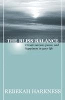 bokomslag The Bliss Balance - Create Success, Peace, and Happiness in Your Life