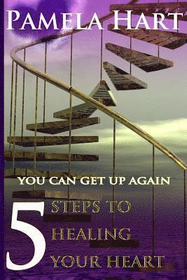 bokomslag 5 Steps To Healing Your Heart: You Can Get Up Again
