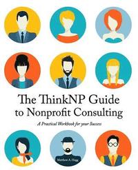 bokomslag The ThinkNP Guide to Nonprofit Consulting: A Practical Workbook for Your Success: Your Step-by-Step Guide to a Successful Business Serving the Nonprof