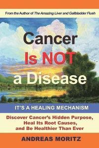 bokomslag Cancer Is Not a Disease - It's a Healing Mechanism
