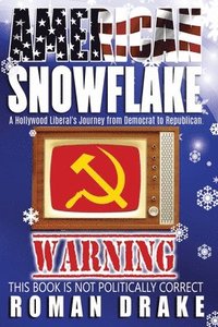 bokomslag American Snowflake: A Hollywood Liberal's Journey from Democrat to Republican
