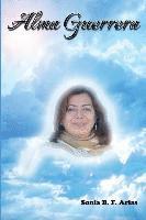 Alma Guerrera: Biografia Novelada de Martha Monroy Ornelas