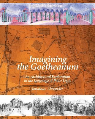 Imagining the Goetheanum: An Architectural Exploration in the Language of Polar Logic 1