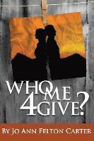 Who Me 4Give?: Revised 1