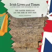bokomslag Irish Lives and Times - The Easter Rebellion and the Rise of Sinn Fein