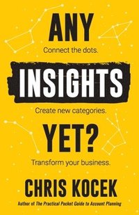 bokomslag Any Insights Yet?: Connect the dots. Create new categories. Transform your business.