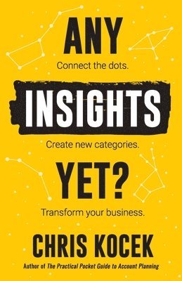 Any Insights Yet?: Connect the dots. Create new categories. Transform your business. 1