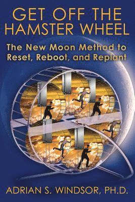 Get Off the Hamster Wheel: The New Moon Method to Reset, Reboot, and Replant 1