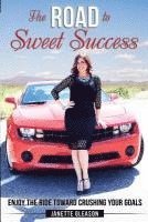 bokomslag The Road to Sweet Success: Enjoy the Ride Toward Crushing Your Goals