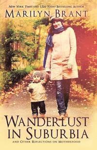 Wanderlust in Suburbia and Other Reflections on Motherhood
