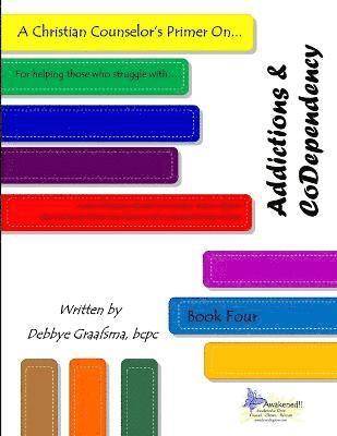 Christian Counselor's Primer On.... Addictions & CoDependency
