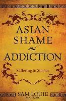 bokomslag Asian Shame and Addiction: Suffering in Silence