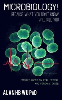 bokomslag Microbiology! Because What You Don't Know Will Kill You