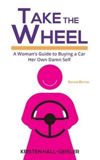bokomslag Take the Wheel: A Woman's Guide to Buying a Car Her Own Damn Self
