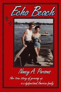 Echo Beach: Nancy Parsons, Her true story of growing up in a dysfunctional American family 1