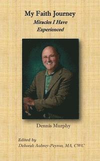 Deborah Aubrey-Peyron, Dennis Murphy - My Faith Journey: Miracles I Have Experienced, Häftad