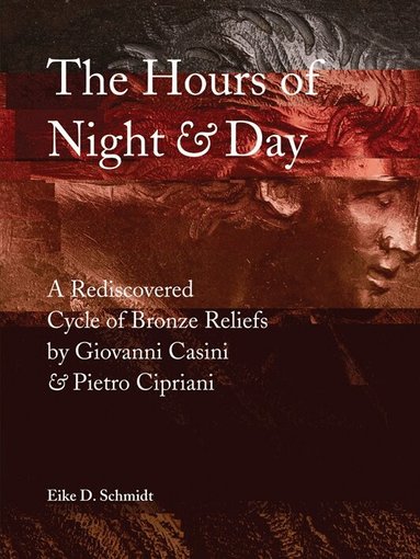 Eike D. Schmidt, Monica Rumsey - Hours of Night and Day: A Rediscovered Cycle of Bronze Reliefs, Inbunden