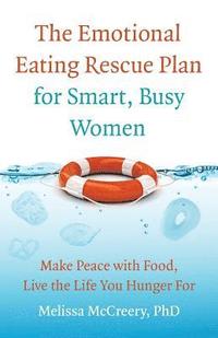 bokomslag The Emotional Eating Rescue Plan for Smart, Busy Women: Make Peace with Food, Live the Life You Hunger for