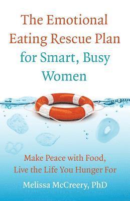 The Emotional Eating Rescue Plan for Smart, Busy Women: Make Peace with Food, Live the Life You Hunger for 1