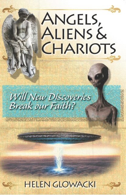 Helen L. Glowacki - Angels, Aliens & Chariots: Will New Information Break our Faith?, Häftad