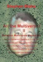 bokomslag All the Multivese! II Between Multiverse Universes; Quantum Entanglement Explained by the Multiverse; Coherent Baryonic Radiation Devices - Phasers; N