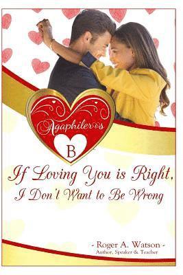 Agaphileros B: If loving you is right, I don't want to be wrong. 1