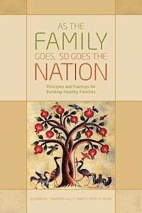 bokomslag As the Family Goes, So Goes the Nation: Principles and Practices for Building Healthy Families