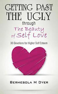 bokomslag Getting Past The Ugly Through The Beauty of Self Love: 30 Devotions for Higher Self Esteem