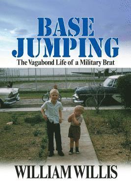 William Willis - Base Jumping: The Vagabond Life of a Military Brat, Häftad