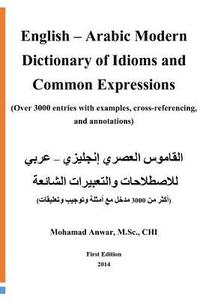 bokomslag English -Arabic Modern Dictionary of Idioms and Common Expressions: (over 3000 Entries with Examples, Cross-Referencing, and Annotations)