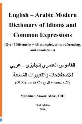 bokomslag English -Arabic Modern Dictionary of Idioms and Common Expressions: (over 3000 Entries with Examples, Cross-Referencing, and Annotations)