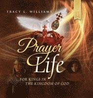 Tracy L. Williams, Tracy L Williams - Prayer Life: For Kings in the Kingdom of God, Inbunden
