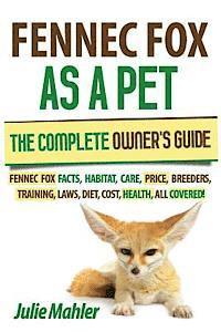 bokomslag Fennec Fox as a Pet: The Complete Owner's Guide.: Fennec Fox facts, habitat, care, price, breeders, training, laws, diet, cost, health, all