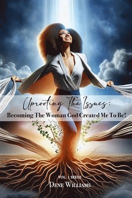 bokomslag Uprooting the Issues (Becoming the Woman God Created Me to Be )