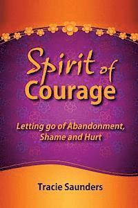 bokomslag Spirit of Courage: Letting Go of Abandonment, Shame and Hurt