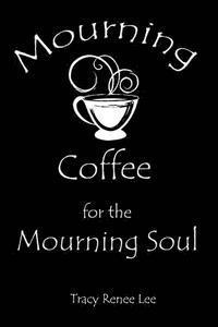 bokomslag Mourning Coffee for the Mourning Soul: 52 True Stories of Comfort for the Mourning Soul