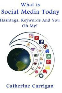 bokomslag What Is Social Media Today: Hashtags, Keywords and You, Oh My!