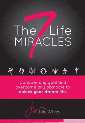 Julie Wilkes - The 7 Life Miracles: Conquer Any Goal and Overcome Any Obstacle to Unlock Your Dream Life, Inbunden