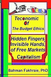 bokomslag Teconomics of Budget Ethics: Hidden Fingers and Invisible Hands of Free market capitalism, Market Systems Organizations of Capitalism