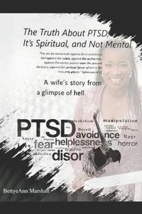 bokomslag The Truth About PTSD, It's Spiritual, and Not Mental: A Wife's Story from a Glimpse of Hell