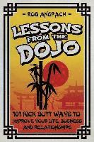 Lessons From The Dojo: 101 Kick Butt Ways To Improve Your Life, Business And Relationships 1