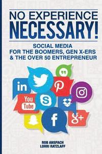 bokomslag No Experience Necessary: Social Media For The Boomers, Gen X-ers & The Over 50 Entrepreneur